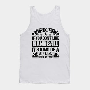 Handball Lover It's Okay If You Don't Like Handball It's Kind Of A Smart People Sports Anyway Tank Top